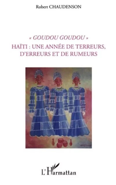 Goudou Goudou - Haïti : une année de terreurs, d'erreurs et de rumeurs - Robert Chaudenson - Editions L'Harmattan