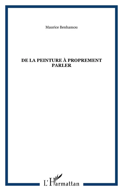 De la peinture à proprement parler - Maurice Benhamou - Editions L'Harmattan