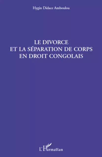 Le divorce et la séparation de corps en droit congolais - Hygin Didace Amboulou - Editions L'Harmattan