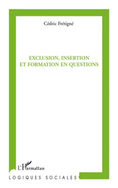 Exclusion, insertion et formation en questions -  Fretigne cedric - Editions L'Harmattan