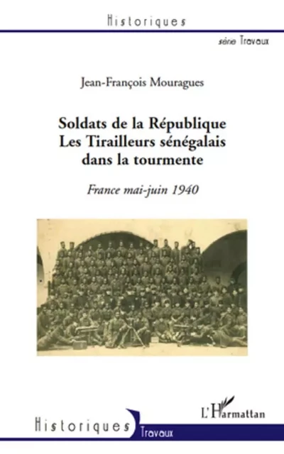 Soldats de la République. Les Tirailleurs sénégalais dans la tourmente - Jean-François Mouragues - Editions L'Harmattan