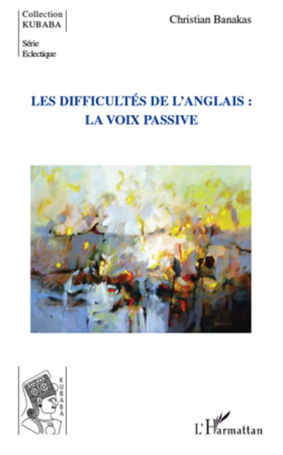 Les difficultés de l'anglais : la voix passive - Christian Banakas - Editions L'Harmattan