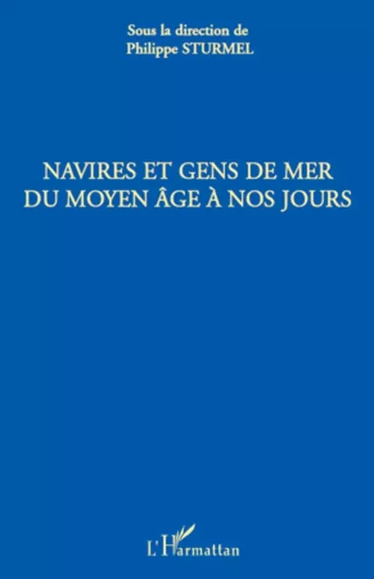 Navires et gens de mer du Moyen Age à nos jours - Philippe Sturmel - Editions L'Harmattan