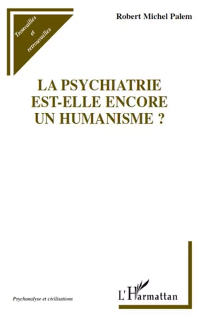 La psychiatrie est-elle encore un humanisme ? - Robert-Michel Palem - Editions L'Harmattan