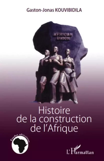 Histoire de la construction de l'Afrique - Gaston-Jonas Kouvibidila - Editions L'Harmattan