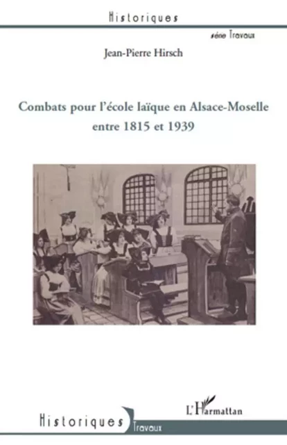 Combats pour l'école laïque en Alsace-Moselle entre 1815 et 1939 - Jean-Pierre Hirsch - Editions L'Harmattan