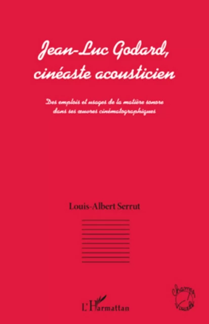 Jean-Luc Godard, cinéaste acousticien - LOUIS ALBERT Serrut - Editions L'Harmattan