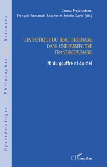 L'esthétique du beau ordinaire dans une perspective transdisciplinaire - François-Emanuël Boucher, Sylvain David, Janusz Przychodzen - Editions L'Harmattan