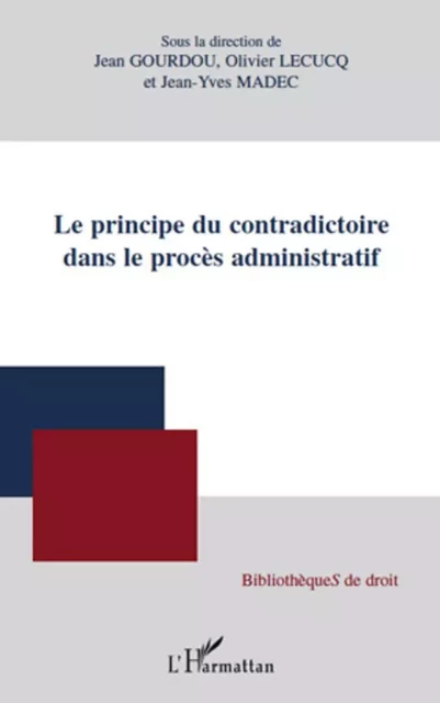 Le principe du contradictoire dans le procès administratif - Jean-Yves Madec, Olivier Lecucq, Jean Gourdou - Editions L'Harmattan