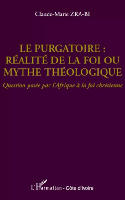 Le purgatoire : réalité de la foi ou mythe théologique - Claude Zra-Bi - Editions L'Harmattan