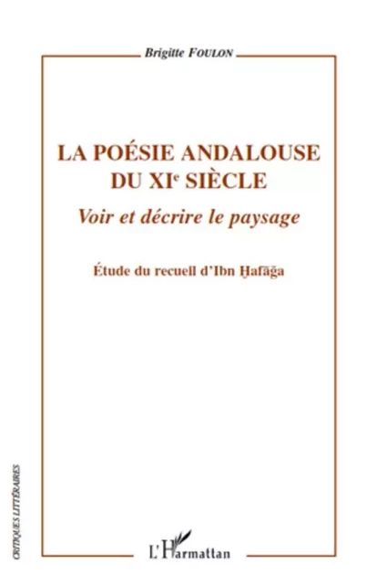 La poésie andalouse du XIe siècle - Brigitte Foulon - Editions L'Harmattan