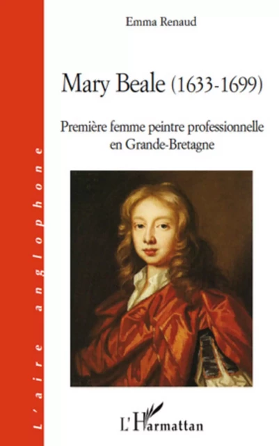 Mary Beale (1633 - 1699) - Emma Renaud - Editions L'Harmattan