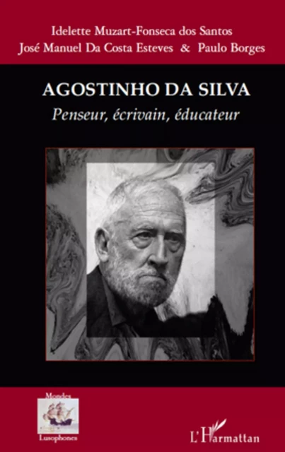 Agostinho da Silva - Paulo Borges, José Manuel Da Costa Esteves, Idelette Muzart Fonseca dos Santos - Editions L'Harmattan