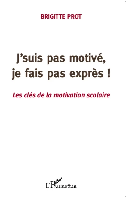 J'suis pas motivé, je fais pas exprès! - Brigitte Prot - Editions L'Harmattan