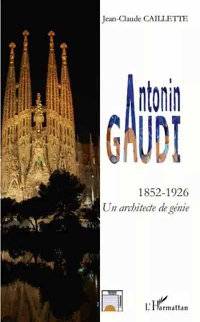 Antonin GAUDI - Jean-Claude Caillette - Editions L'Harmattan