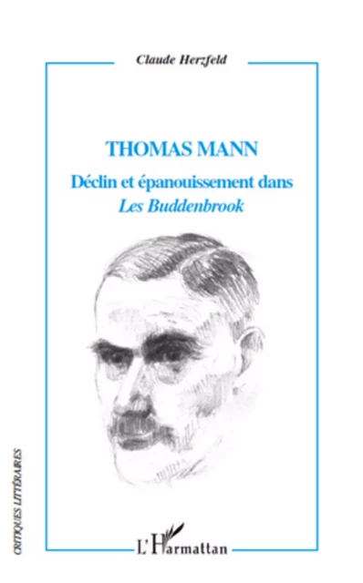 Thomas Mann Déclin et épanouissement dans "Les Buddenbrook" - Claude Herzfeld - Editions L'Harmattan