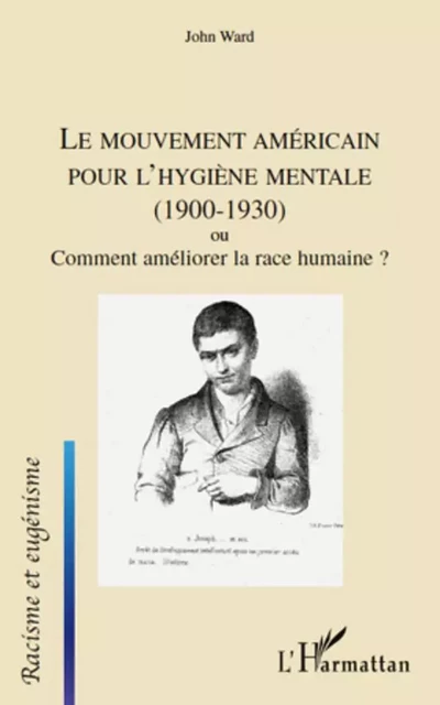 Le mouvement américain pour l'hygiène mentale (1900-1930) ou Comment améliorer la race humaine ? - John Ward - Editions L'Harmattan