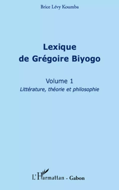 Lexique de Grégoire Biyogo (Volume 1) - Brice Lévy Koumba - Editions L'Harmattan