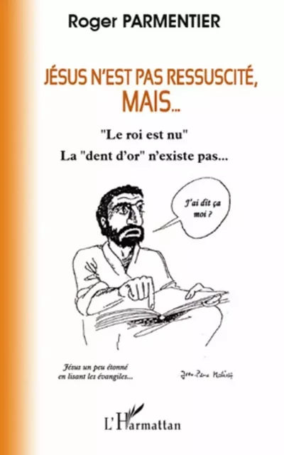 Jésus n'est pas ressuscité, mais... - Roger Parmentier - Editions L'Harmattan