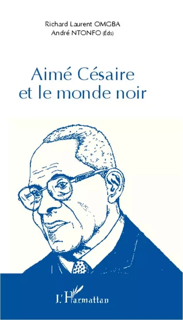 Aimé Césaire et le monde noir - André Ntonfo, Richard Laurent Omgba - Editions L'Harmattan