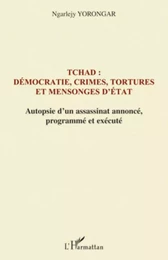 Tchad : démocratie, crimes, tortures et mensonges d'Etat