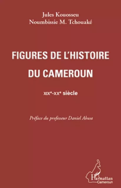 Figures de l'histoire du Cameroun - Jules Kouosseu, Noumbissie M. Tchouaké - Editions L'Harmattan