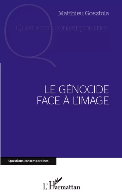 Le génocide face à l'image - Matthieu Gosztola - Editions L'Harmattan