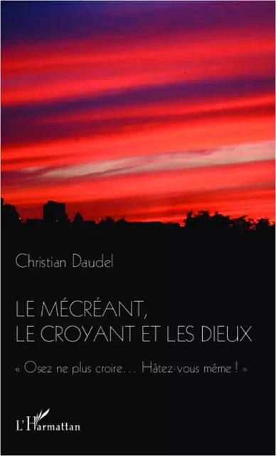 Le mécréant, le croyant et les dieux - Christian Daudel - Editions L'Harmattan