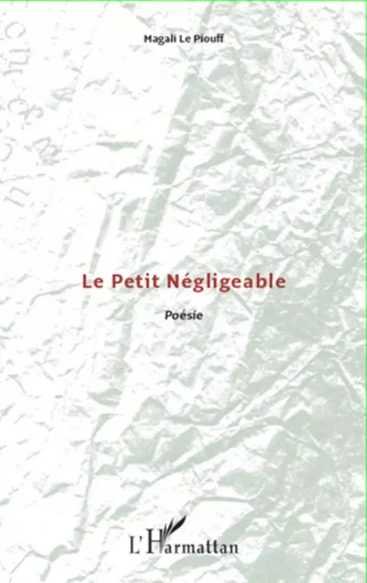 Le Petit Négligeable - Magali Le Piouff - Editions L'Harmattan