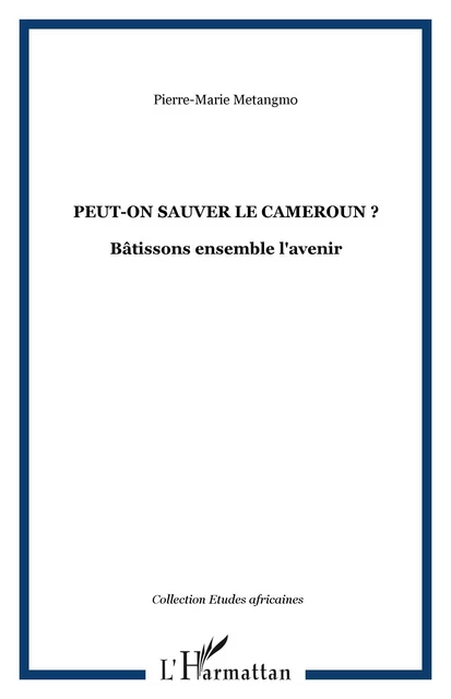 Peut-on sauver le Cameroun ? - Pierre-Marie Metangmo - Editions L'Harmattan