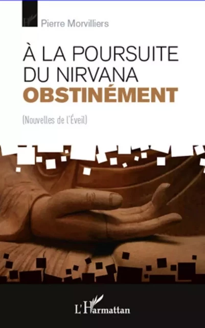 A la poursuite du Nirvana obstinément - Pierre Morvilliers - Editions L'Harmattan