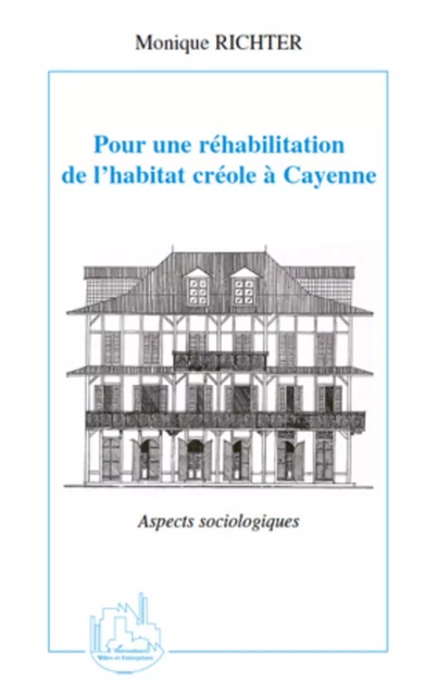 Pour une réhabilitation de l'habitat créole à Cayenne - Monique Richter - Editions L'Harmattan