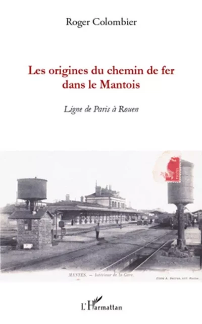 Les origines du chemin de fer dans le Mantois - Roger Colombier - Editions L'Harmattan