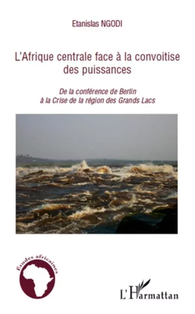 L'Afrique centrale face à la convoitise des puissances - Etanislas Ngodi - Editions L'Harmattan