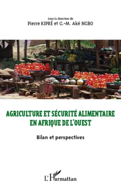 Agriculture et sécurité alimentaire en Afrique de l'ouest - Pierre Kipré, Ngo Aké G.-M - Editions L'Harmattan