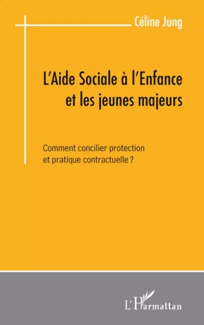 L'aide sociale à l'enfance et les jeunes majeurs - Céline Jung - Editions L'Harmattan