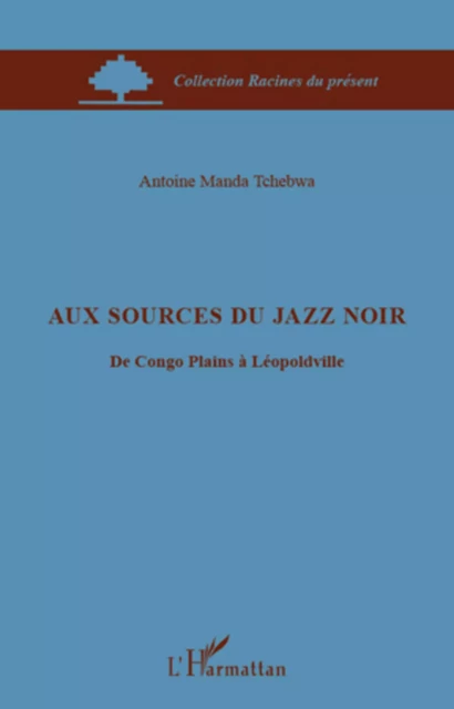 Aux sources du jazz noir - Antoine Manda Tchebwa - Editions L'Harmattan