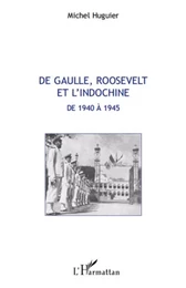 De Gaulle, Roosevelt et l'Indochine de 1940 à 1945