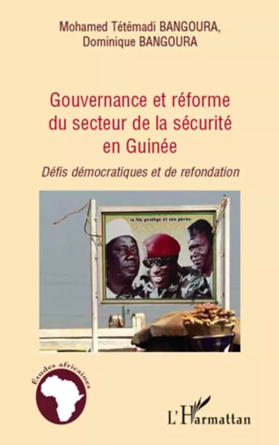 Gouvernance et réforme du secteur de la sécurité en Guinée - Dominique Bangoura, Mohamed Tétémadi Bangoura - Editions L'Harmattan