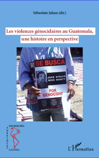 Les violences génocidaires au Guatemala, une histoire en perspective - Sébastien Jahan - Editions L'Harmattan