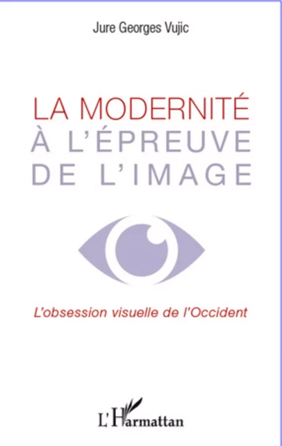 La modernité à l'épreuve de l'image - jure georges vujic - Editions L'Harmattan