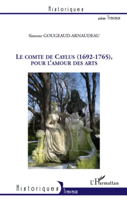 Le Comte de Caylus (1692-1765), pour l'amour des arts - Simone Gougeaud-Arnaudeau - Editions L'Harmattan