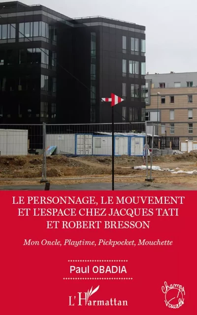 Le personnage, le mouvement et l'espace de Jacques Tati et Robert Bresson - Paul Obadia - Editions L'Harmattan