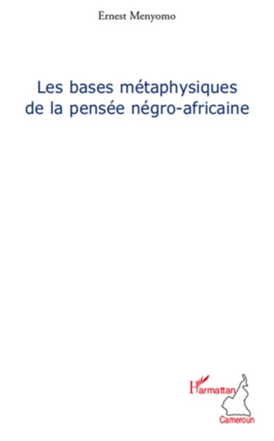 Les bases métaphysiques de la pensée négro-africaine - Ernest Menyomo - Editions L'Harmattan