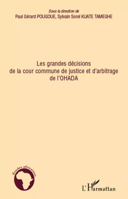 Les grandes décisions de la cour commune de justice et d'arbitrage de l'OHADA - Paul Gérard Pougoue, Sylvain Sorel Kuate Tameghe - Editions L'Harmattan