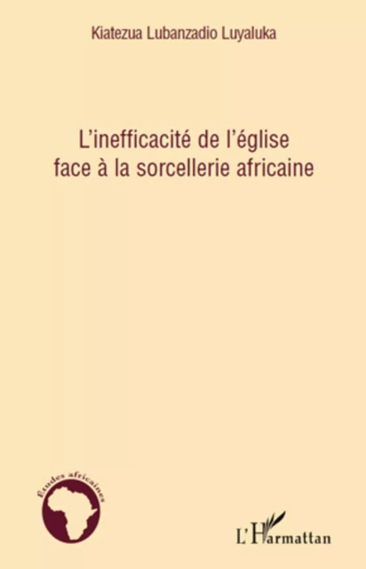 L'inefficacité de l'église face à la sorcellerie africaine - Kiatezua Lubanzadio Luyaluka - Editions L'Harmattan