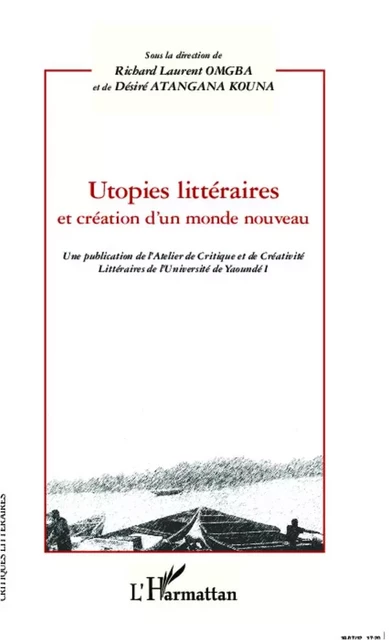 Utopies littéraires et création d'un monde nouveau - Christophe Désiré Atangana Kouna, Richard Laurent Omgba - Editions L'Harmattan