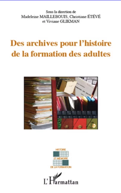 Archives pour l'histoire de la formation des adultes - Madeleine Maillebouis, Christiane Eteve, Viviane Glikman - Editions L'Harmattan