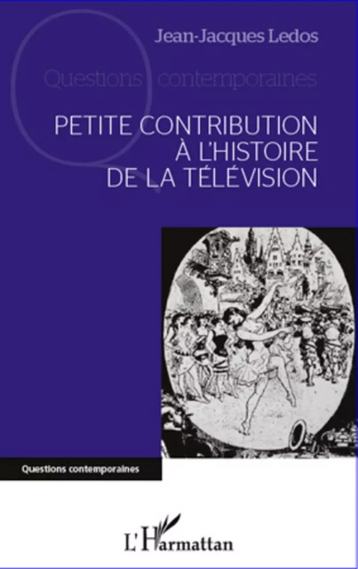 Petite contribution à l'histoire de la télévision - Jean-Jacques Ledos - Editions L'Harmattan