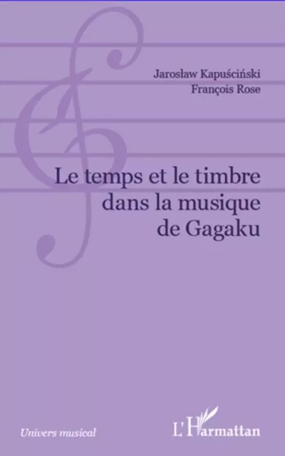 Temps et le timbre dans la musique de Gagaku - François Rose, Jaroslaw Kapuscinski - Editions L'Harmattan